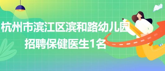 杭州市濱江區(qū)濱和路(暫名)幼兒園招聘保健醫(yī)生1名、廚師1名