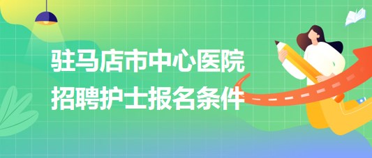 河南省駐馬店市中心醫(yī)院2023年招聘護(hù)士報(bào)名條件