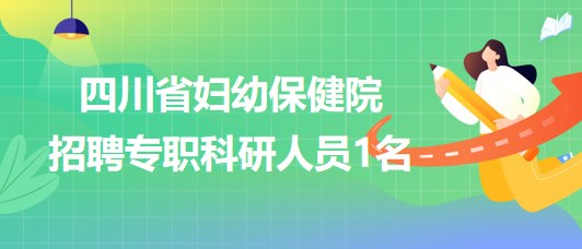 四川省婦幼保健院劉偉信生殖醫(yī)學(xué)研究團(tuán)隊(duì)招聘專(zhuān)職科研人員1名