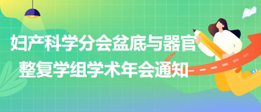 婦產(chǎn)科學分會盆底與器官整復學組學術(shù)年會通知