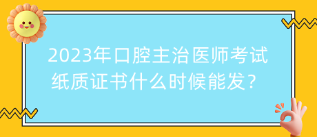 2023年口腔主治醫(yī)師考試紙質(zhì)證書什么時候能發(fā)？