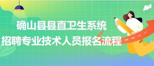 駐馬店市確山縣縣直衛(wèi)生系統(tǒng)2023年招聘專業(yè)技術(shù)人員報(bào)名流程