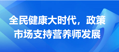 全民健康大時(shí)代，政策市場(chǎng)支持營(yíng)養(yǎng)師發(fā)展