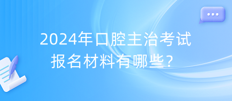 2024年口腔主治考試報(bào)名材料有哪些？