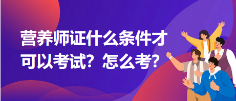 營養(yǎng)師證什么條件才可以考試？怎么考？