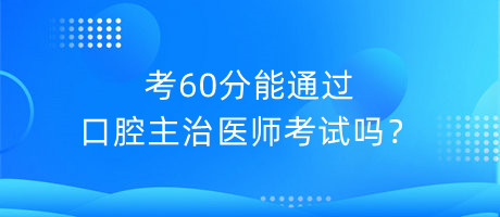 考60分能通過口腔主治醫(yī)師考試嗎？