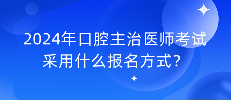 2024年口腔主治醫(yī)師考試采用什么報(bào)名方式？