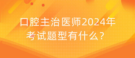 口腔主治醫(yī)師2024年考試題型有什么？