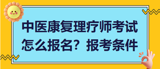 中醫(yī)康復(fù)理療師考試怎么報名？報考條件有哪些？