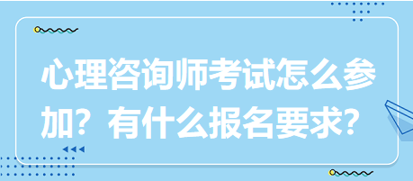 心理咨詢(xún)師考試要怎么參加？有什么報(bào)名要求？