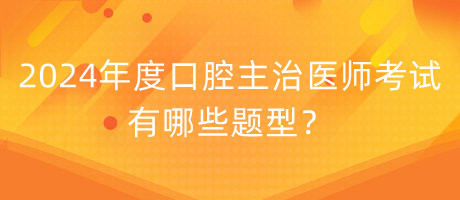 2024年度口腔主治醫(yī)師考試有哪些題型？