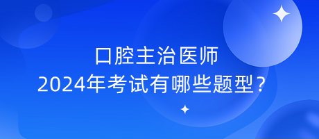 口腔主治醫(yī)師2024年考試有哪些題型？