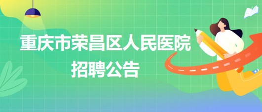 重慶市榮昌區(qū)人民醫(yī)院招聘麻醉科輔檢助理1名、門診導(dǎo)醫(yī)1名