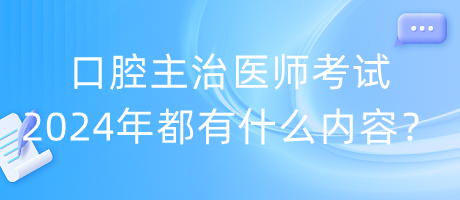 口腔主治醫(yī)師考試2024年都有什么內(nèi)容？