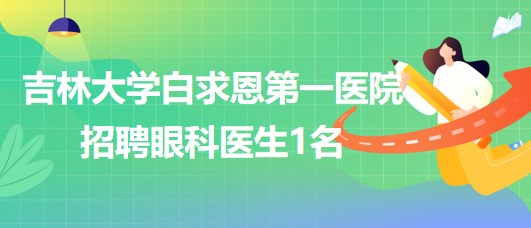 吉林大學(xué)白求恩第一醫(yī)院2023年招聘眼科醫(yī)生1名