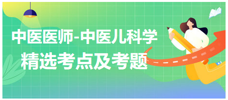 中醫(yī)醫(yī)師-中醫(yī)兒科學(xué)精選考點與考題5