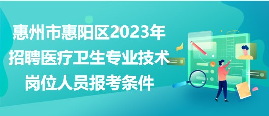 惠州市惠陽區(qū)2023年招聘醫(yī)療衛(wèi)生專業(yè)技術(shù)崗位人員報考條件