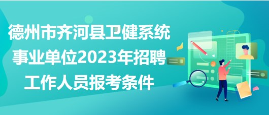 德州市齊河縣衛(wèi)健系統(tǒng)事業(yè)單位2023年招聘工作人員報(bào)考條件