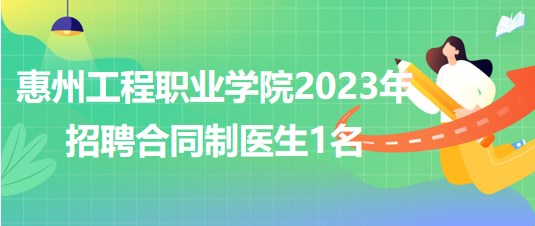 惠州工程職業(yè)學院2023年招聘合同制醫(yī)生1名