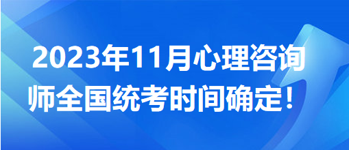 2023年11月心理咨詢師全國統(tǒng)考時間確定！