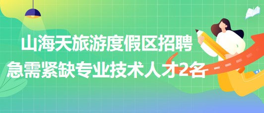 日照市山海天旅游度假區(qū)2023年招聘急需緊缺專業(yè)技術(shù)人才2名