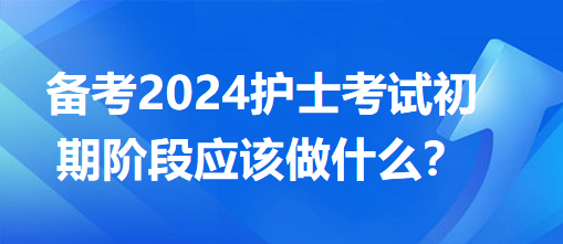 備考2024護士考試初期階段應該做什么？