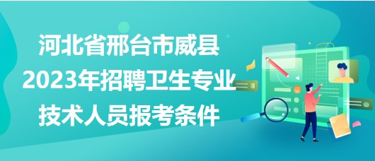 河北省邢臺市威縣2023年招聘衛(wèi)生專業(yè)技術(shù)人員報(bào)考條件