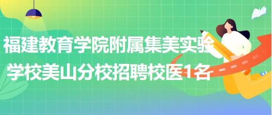 福建教育學院附屬集美實驗學校美山分校招聘非在編校醫(yī)1名