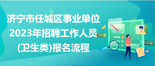 濟(jì)寧市任城區(qū)事業(yè)單位2023年招聘工作人員(衛(wèi)生類)報(bào)名流程