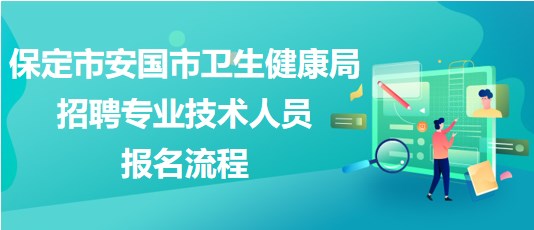 保定市安國市衛(wèi)生健康局2023年招聘專業(yè)技術人員報名流程