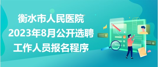 衡水市人民醫(yī)院2023年8月公開選聘工作人員報名程序