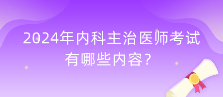 2024年內(nèi)科主治醫(yī)師考試有哪些內(nèi)容？