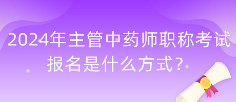 2024年主管中藥師職稱考試報名是什么方式？