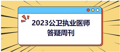 2023公衛(wèi)執(zhí)業(yè)醫(yī)師答疑周刊