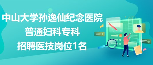 中山大學(xué)孫逸仙紀(jì)念醫(yī)院普通婦科?？普衅羔t(yī)技崗位1名