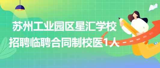 蘇州工業(yè)園區(qū)星匯學(xué)校2023年招聘臨聘合同制校醫(yī)1人