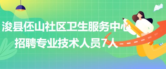 河南省鶴壁市?？h伾山社區(qū)衛(wèi)生服務(wù)中心招聘專業(yè)技術(shù)人員7人