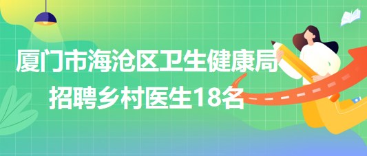 廈門市海滄區(qū)衛(wèi)生健康局2023年招聘鄉(xiāng)村醫(yī)生18名