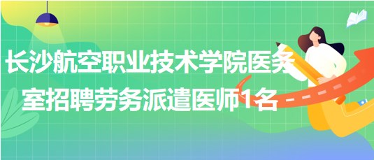 長沙航空職業(yè)技術(shù)學(xué)院醫(yī)務(wù)室招聘勞務(wù)派遣醫(yī)師1名