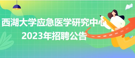 西湖大學(xué)應(yīng)急醫(yī)學(xué)研究中心2023年招聘公告