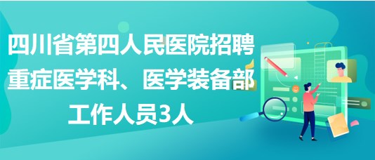 四川省第四人民醫(yī)院招聘重癥醫(yī)學(xué)科、醫(yī)學(xué)裝備部工作人員3人