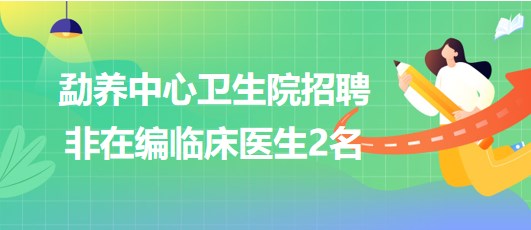 云南省景洪市勐養(yǎng)中心衛(wèi)生院2023年招聘非在編臨床醫(yī)生2名