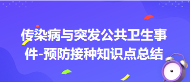 傳染病與突發(fā)公共衛(wèi)生事件-預防接種知識點總結(jié)