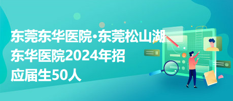 東莞東華醫(yī)院?東莞松山湖東華醫(yī)院2024年招應屆生50人