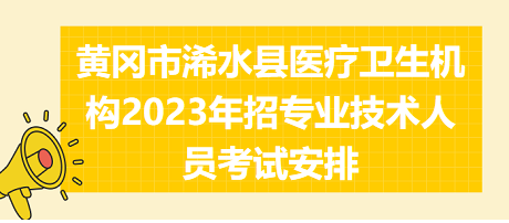 黃岡市浠水縣醫(yī)療衛(wèi)生機構2023年招專業(yè)技術人員考試安排