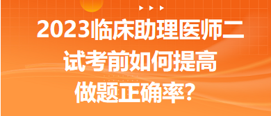 2023臨床助理醫(yī)師二試考前提高做題正確率的5點(diǎn)經(jīng)驗(yàn)！