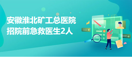 安徽淮北礦工總醫(yī)院招院前急救醫(yī)生2人