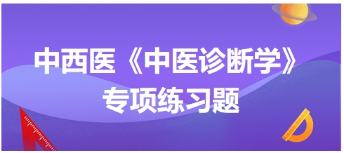 中西醫(yī)醫(yī)師中醫(yī)診斷學專項練習題14