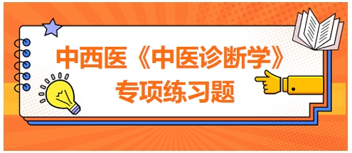 中西醫(yī)醫(yī)師中醫(yī)診斷學(xué)專項練習(xí)題9