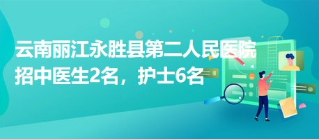 云南麗江永勝縣第二人民醫(yī)院招中醫(yī)生2名，護士6名